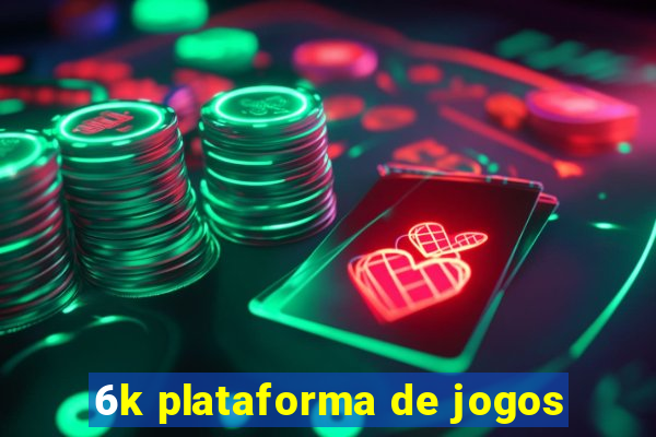 6k plataforma de jogos